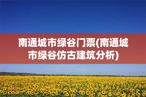 南通城市绿谷门票(南通城市绿谷仿古建筑分析)
