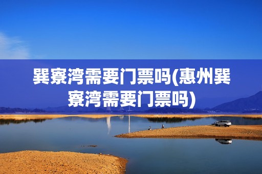 巽寮湾需要门票吗(惠州巽寮湾需要门票吗)