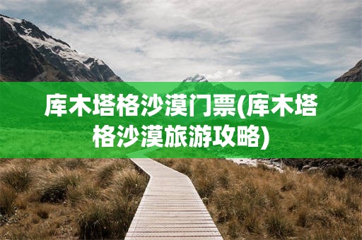 库木塔格沙漠门票(库木塔格沙漠旅游攻略)