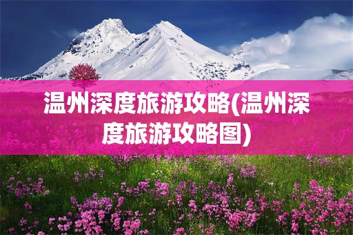 温州深度旅游攻略(温州深度旅游攻略图)