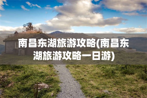 南昌东湖旅游攻略(南昌东湖旅游攻略一日游)