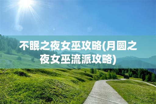 不眠之夜女巫攻略(月圆之夜女巫流派攻略)