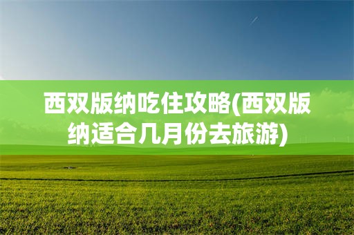 西双版纳吃住攻略(西双版纳适合几月份去旅游)