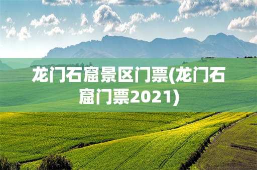 龙门石窟景区门票(龙门石窟门票2021)