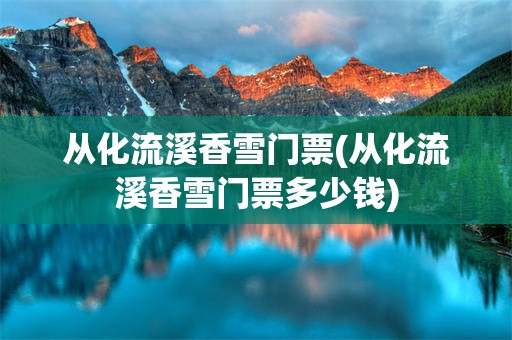 从化流溪香雪门票(从化流溪香雪门票多少钱)