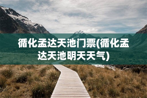 循化孟达天池门票(循化孟达天池明天天气)