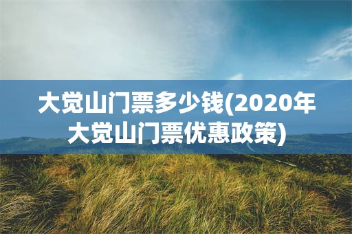 大觉山门票多少钱(2020年大觉山门票优惠政策)