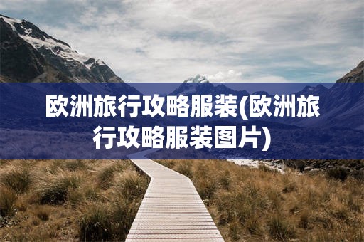 欧洲旅行攻略服装(欧洲旅行攻略服装图片)