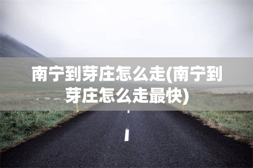 南宁到芽庄怎么走(南宁到芽庄怎么走最快)