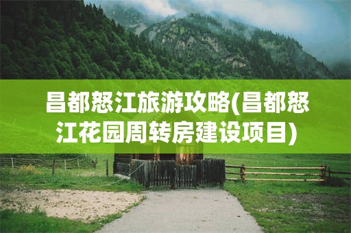 昌都怒江旅游攻略(昌都怒江花园周转房建设项目)