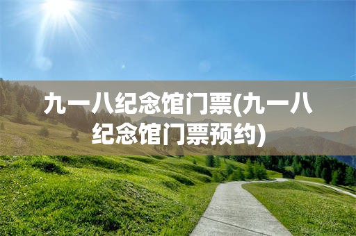 九一八纪念馆门票(九一八纪念馆门票预约)