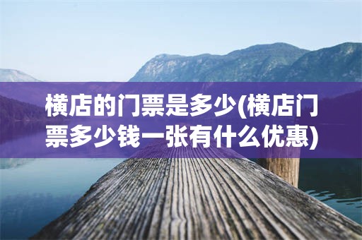 横店的门票是多少(横店门票多少钱一张有什么优惠)