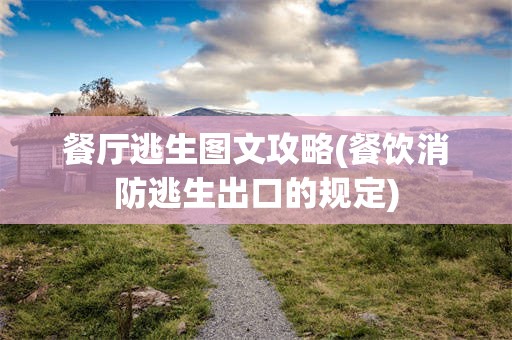 餐厅逃生图文攻略(餐饮消防逃生出口的规定)