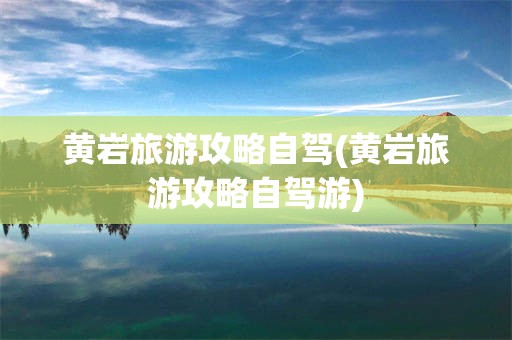 黄岩旅游攻略自驾(黄岩旅游攻略自驾游)