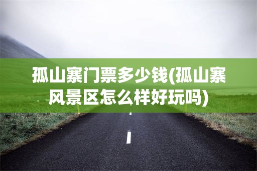 孤山寨门票多少钱(孤山寨风景区怎么样好玩吗)