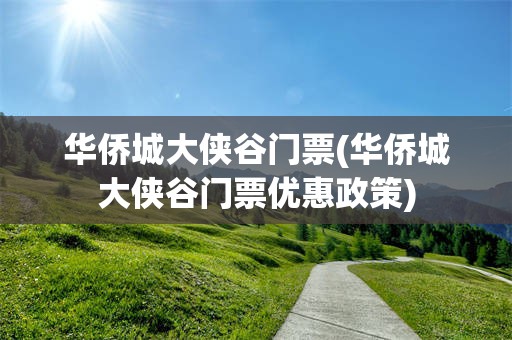 华侨城大侠谷门票(华侨城大侠谷门票优惠政策)