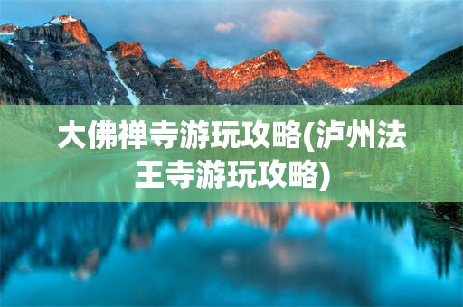 大佛禅寺游玩攻略(泸州法王寺游玩攻略)