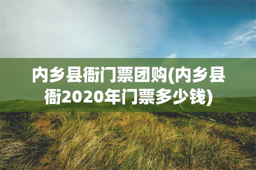 内乡县衙门票团购(内乡县衙2020年门票多少钱)