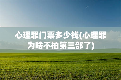 心理罪门票多少钱(心理罪为啥不拍第三部了)