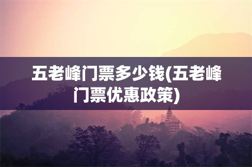 五老峰门票多少钱(五老峰门票优惠政策)