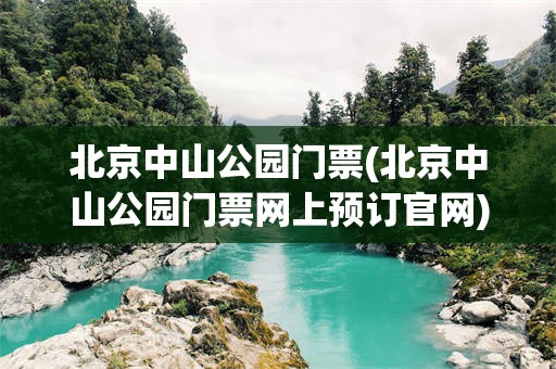 北京中山公园门票(北京中山公园门票网上预订官网)