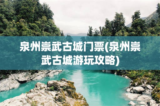 泉州崇武古城门票(泉州崇武古城游玩攻略)