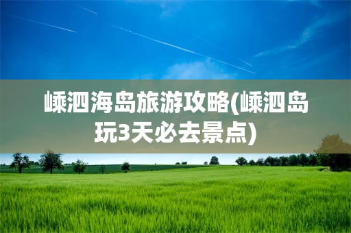 嵊泗海岛旅游攻略(嵊泗岛玩3天必去景点)