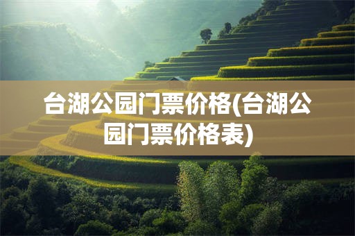 台湖公园门票价格(台湖公园门票价格表)