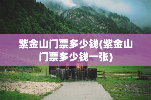 紫金山门票多少钱(紫金山门票多少钱一张)