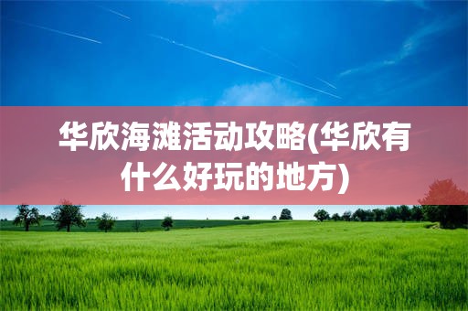 华欣海滩活动攻略(华欣有什么好玩的地方)
