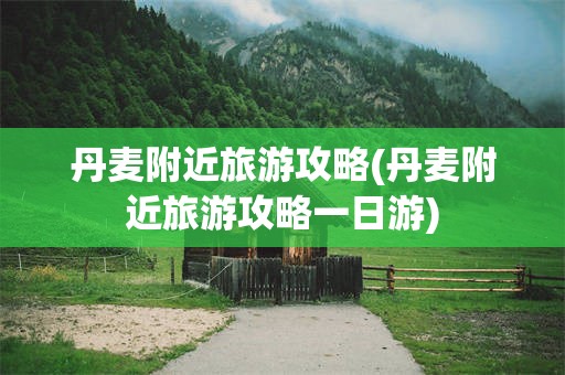 丹麦附近旅游攻略(丹麦附近旅游攻略一日游)