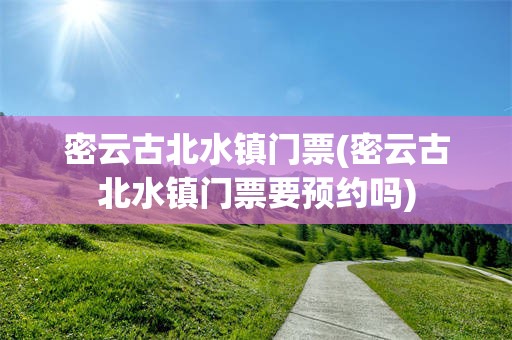 密云古北水镇门票(密云古北水镇门票要预约吗)