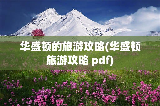 华盛顿的旅游攻略(华盛顿旅游攻略 pdf)