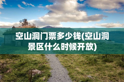 空山洞门票多少钱(空山洞景区什么时候开放)