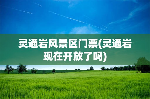 灵通岩风景区门票(灵通岩现在开放了吗)