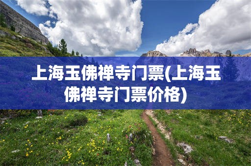 上海玉佛禅寺门票(上海玉佛禅寺门票价格)