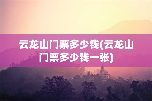 云龙山门票多少钱(云龙山门票多少钱一张)