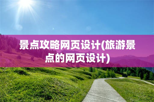 景点攻略网页设计(旅游景点的网页设计)