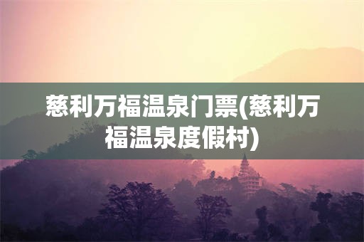 慈利万福温泉门票(慈利万福温泉度假村)