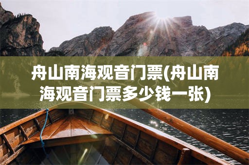 舟山南海观音门票(舟山南海观音门票多少钱一张)