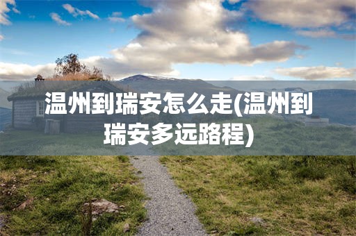 温州到瑞安怎么走(温州到瑞安多远路程)