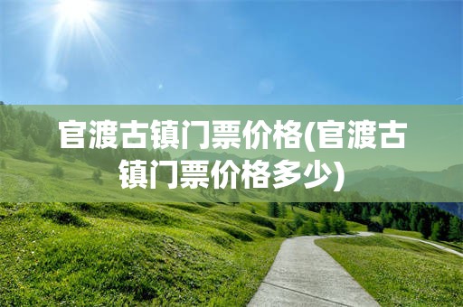 官渡古镇门票价格(官渡古镇门票价格多少)