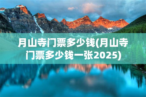 月山寺门票多少钱(月山寺门票多少钱一张2025)