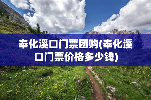 奉化溪口门票团购(奉化溪口门票价格多少钱)