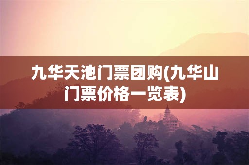 九华天池门票团购(九华山门票价格一览表)