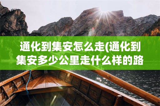 通化到集安怎么走(通化到集安多少公里走什么样的路)
