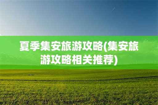 夏季集安旅游攻略(集安旅游攻略相关推荐)
