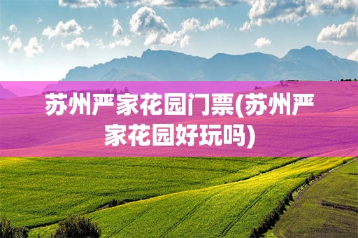 苏州严家花园门票(苏州严家花园好玩吗)