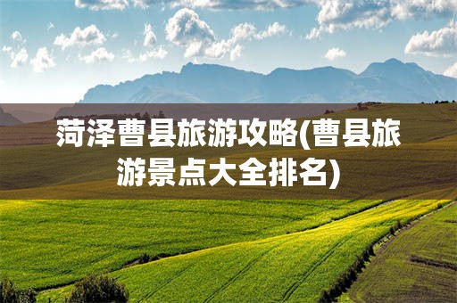 菏泽曹县旅游攻略(曹县旅游景点大全排名)