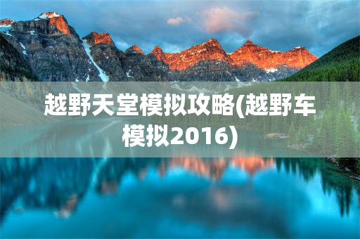 越野天堂模拟攻略(越野车模拟2016)